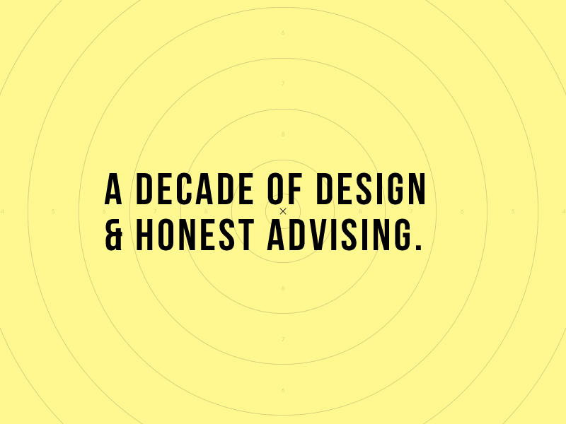 A DECADE OF DESIGN & HONEST ADVISING